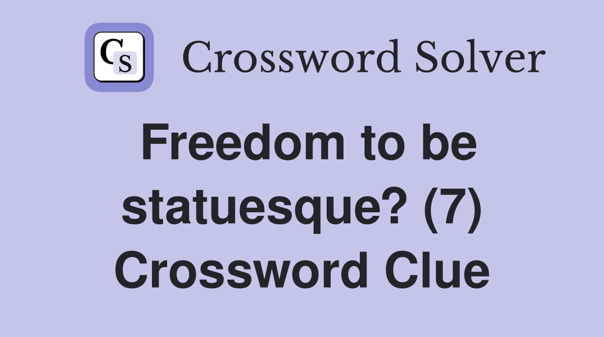 Freedom to be statuesque? (7) Crossword Clue
