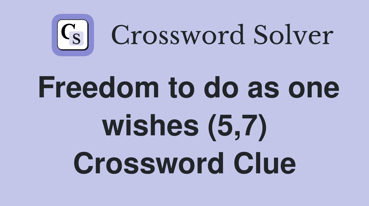 Freedom to do as one wishes (5,7) Crossword Clue