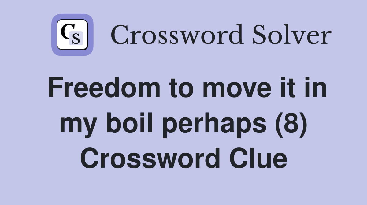 Freedom to move it in my boil perhaps (8) Crossword Clue