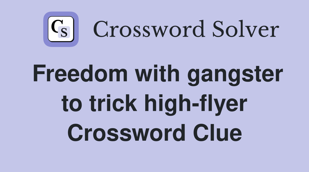 Freedom with gangster to trick high-flyer Crossword Clue
