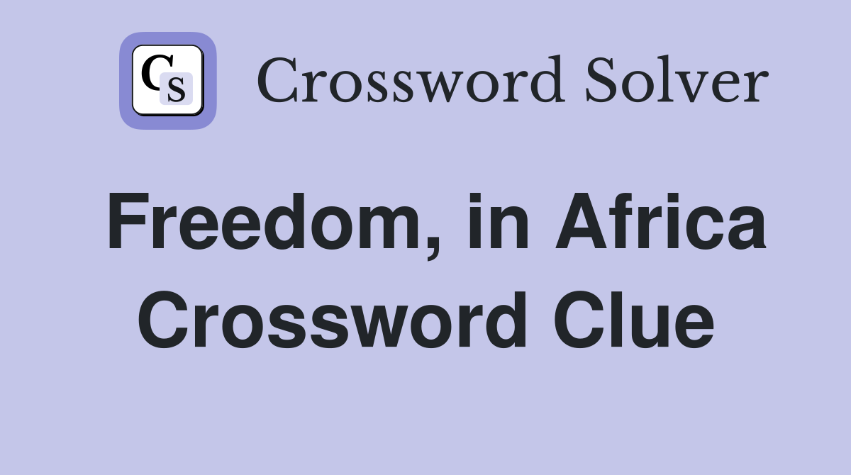 Freedom, in Africa Crossword Clue