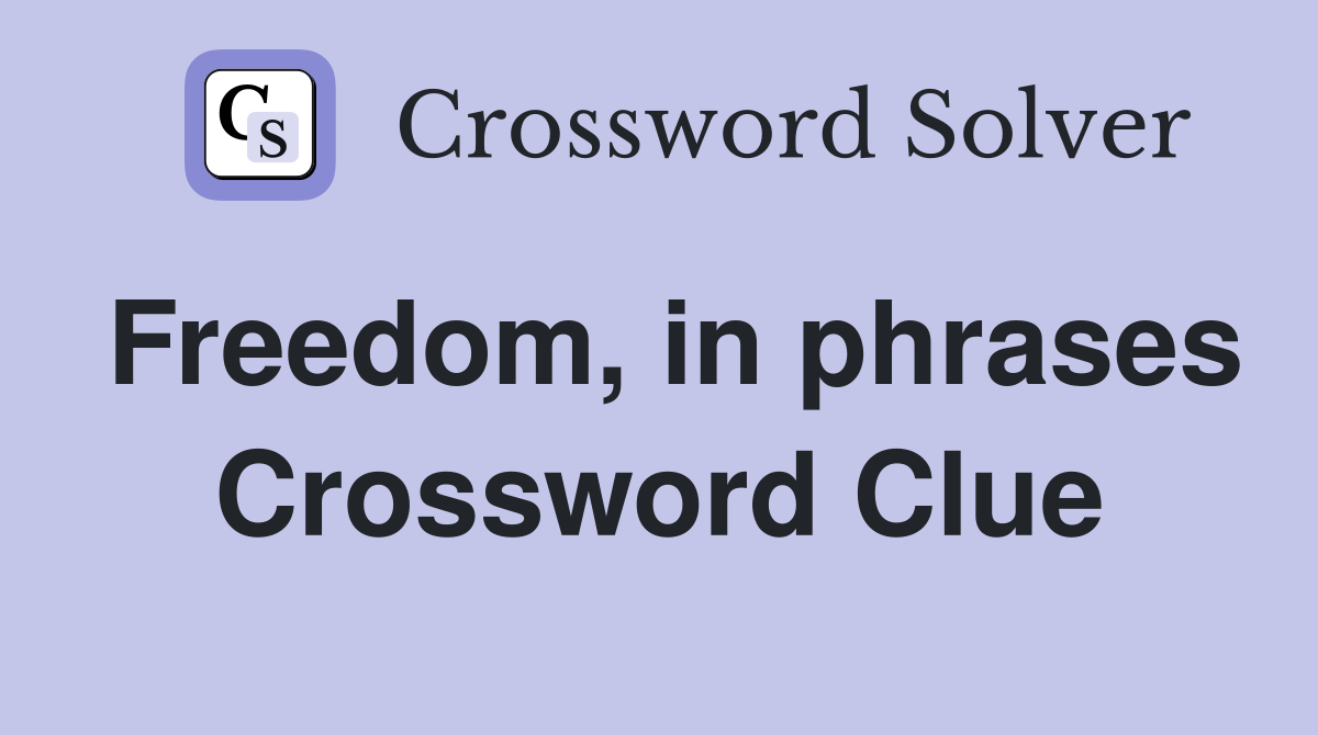 Freedom, in phrases Crossword Clue