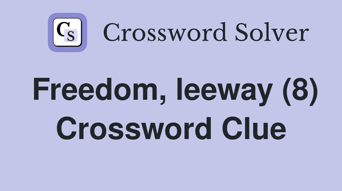 Freedom, leeway (8) Crossword Clue