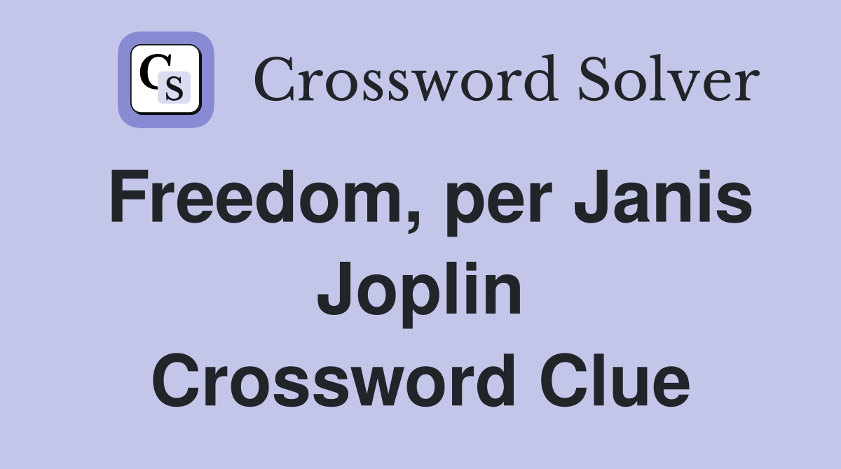 Freedom, per Janis Joplin Crossword Clue