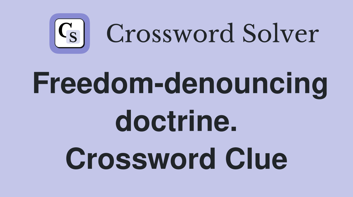 Freedom-denouncing doctrine. Crossword Clue