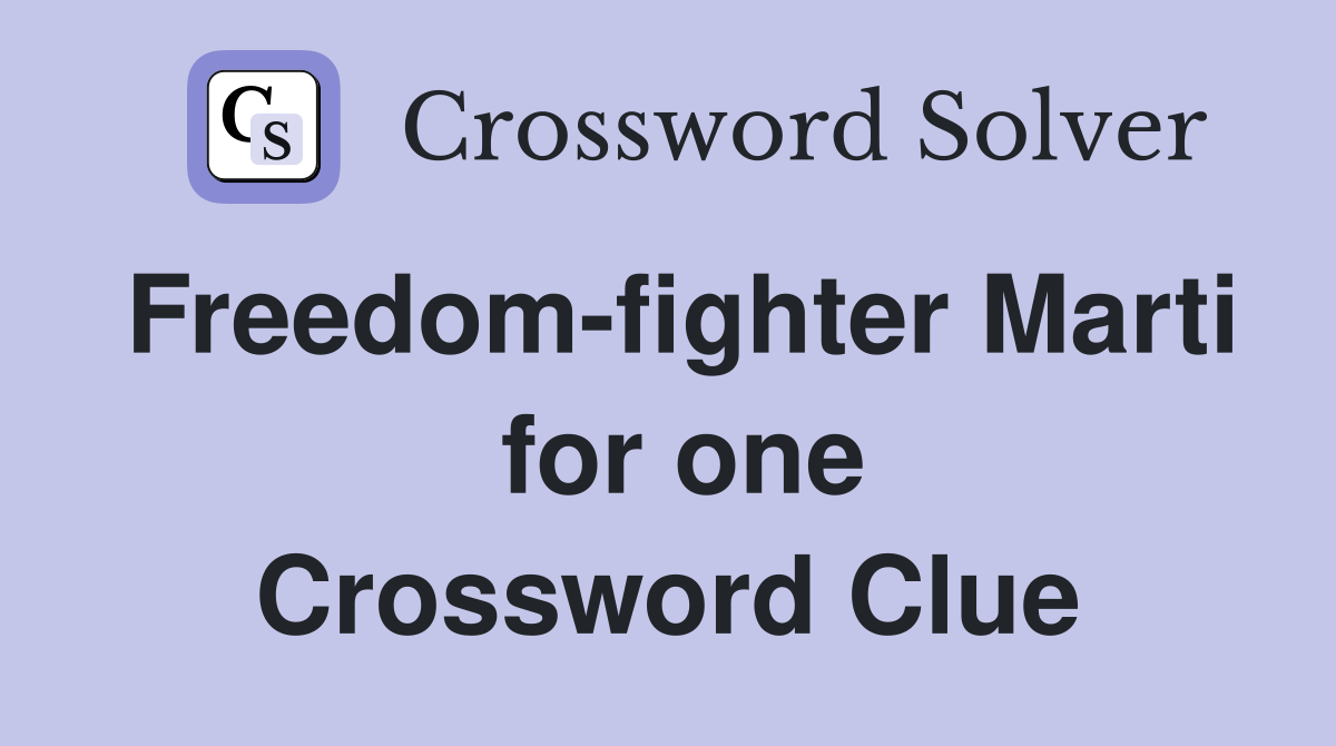 Freedom-fighter Marti  for one Crossword Clue
