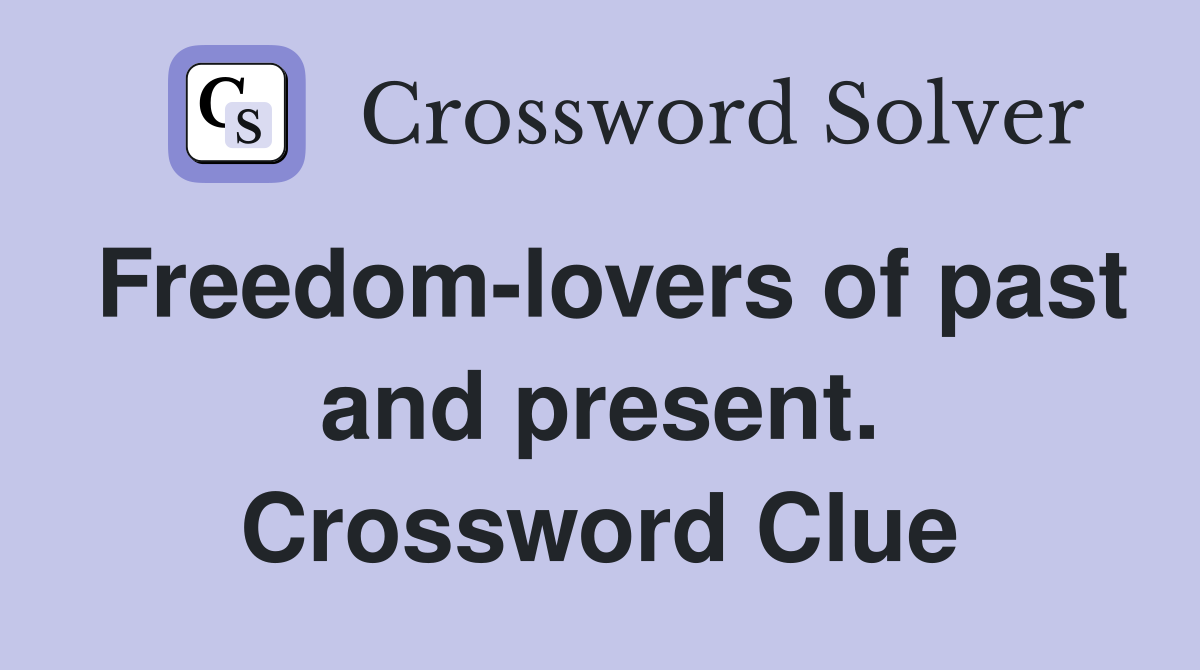 Freedom-lovers of past and present. Crossword Clue
