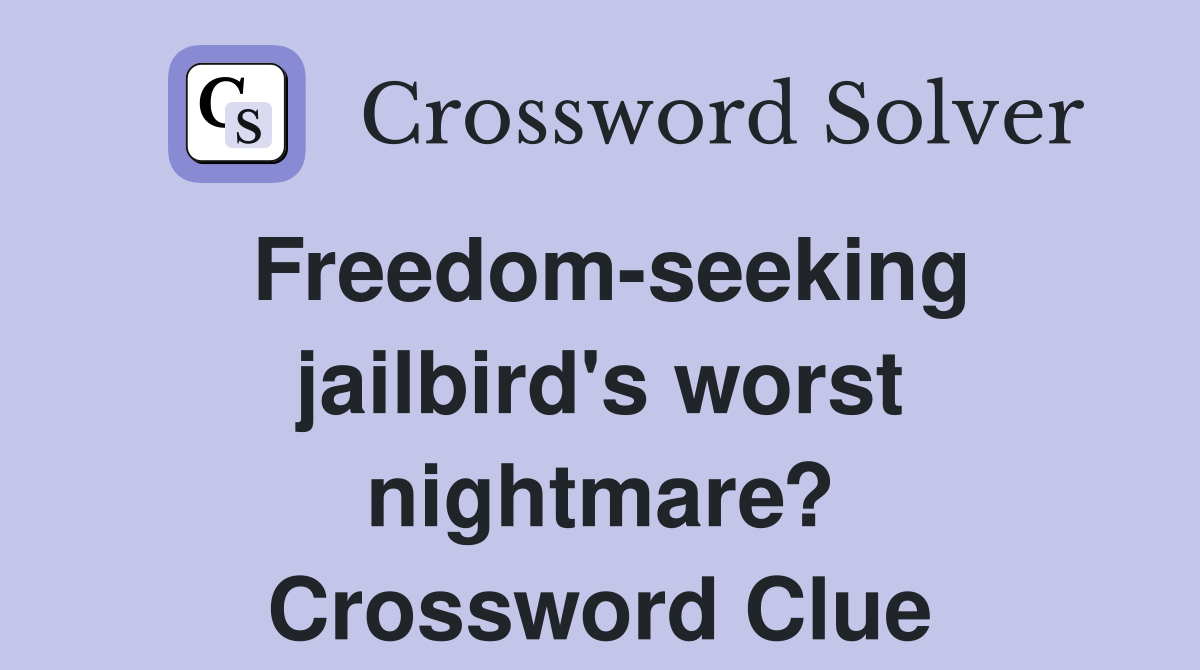 Freedom-seeking jailbird's worst nightmare? Crossword Clue