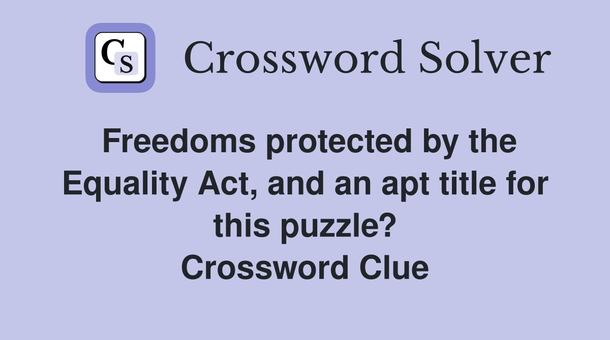 Freedoms protected by the Equality Act, and an apt title for this puzzle? Crossword Clue
