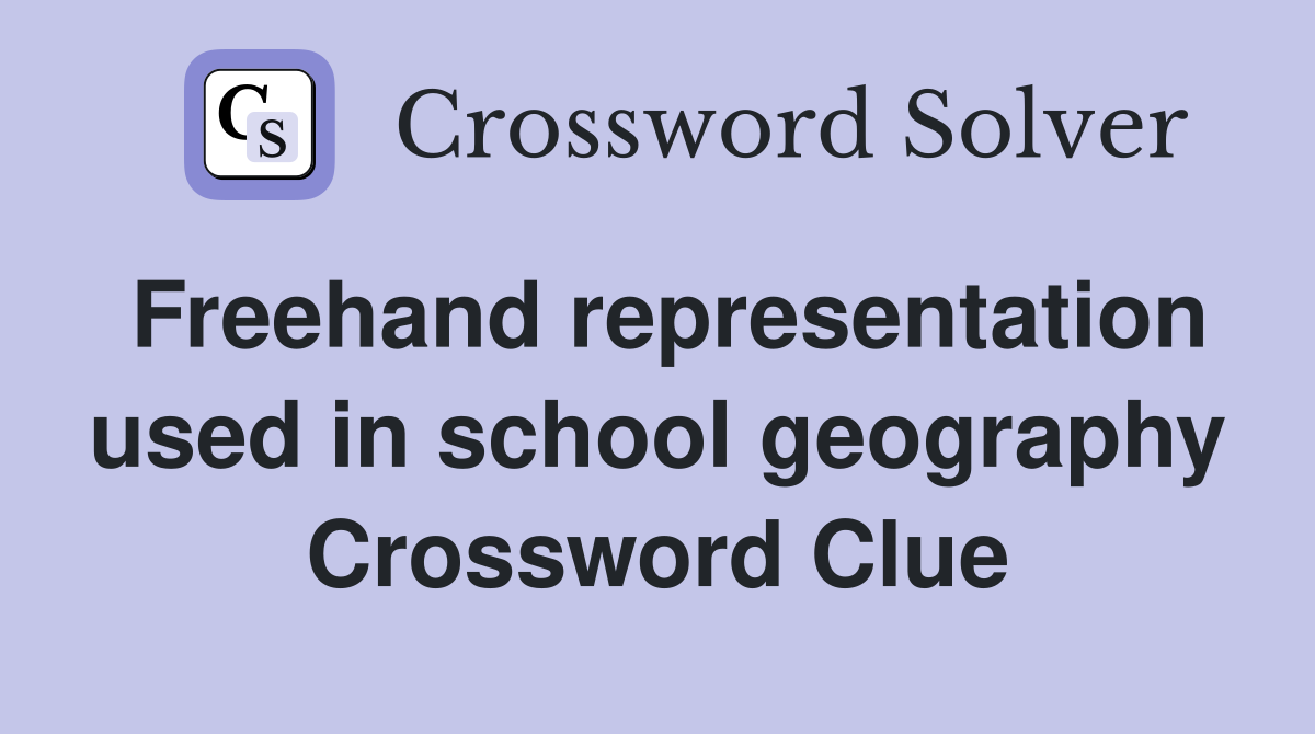 Freehand representation used in school geography Crossword Clue