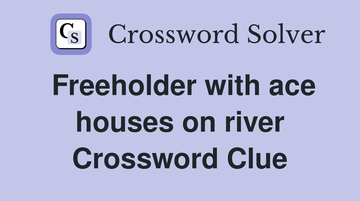 Freeholder with ace houses on river Crossword Clue