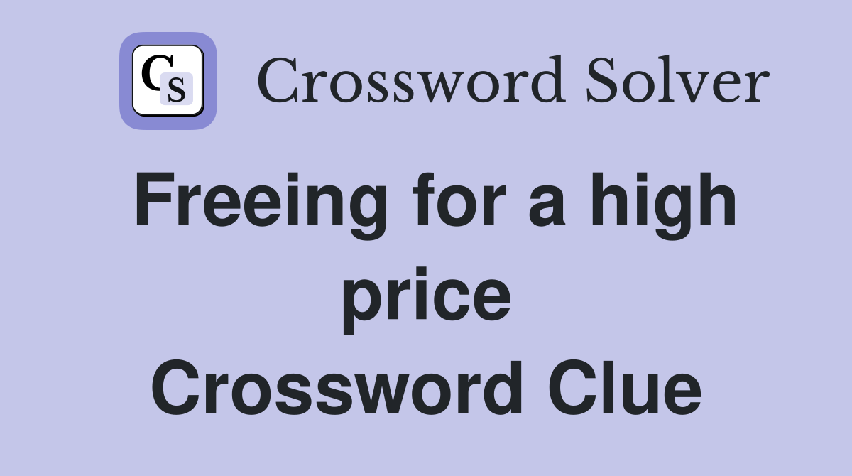 Freeing for a high price Crossword Clue