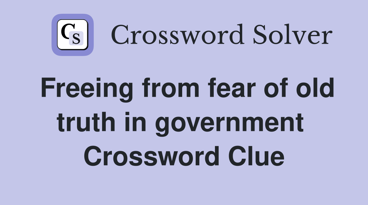 Freeing from fear of old truth in government  Crossword Clue