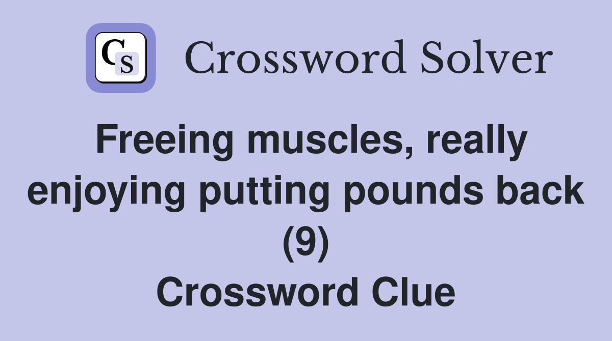 Freeing muscles, really enjoying putting pounds back (9) Crossword Clue