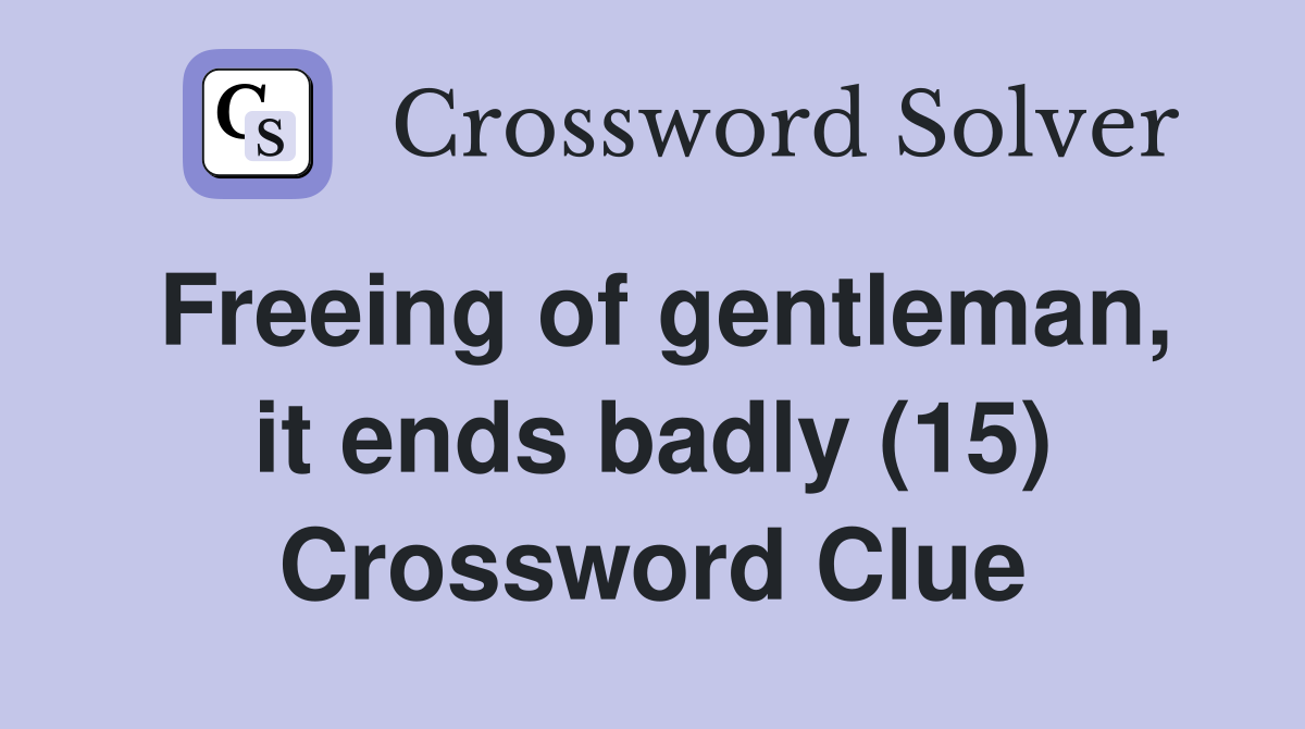 Freeing of gentleman, it ends badly (15) Crossword Clue