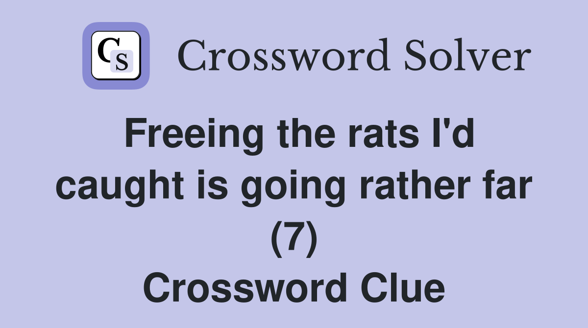 Freeing the rats I'd caught is going rather far (7) Crossword Clue