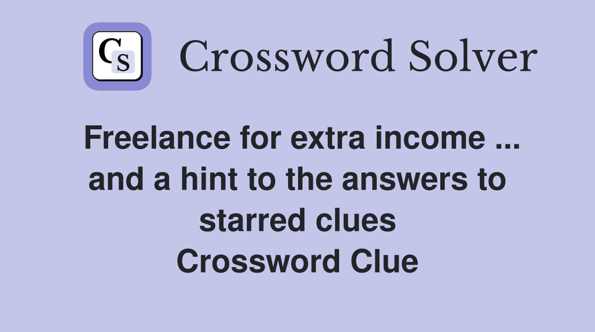 Freelance for extra income ... and a hint to the answers to starred clues Crossword Clue