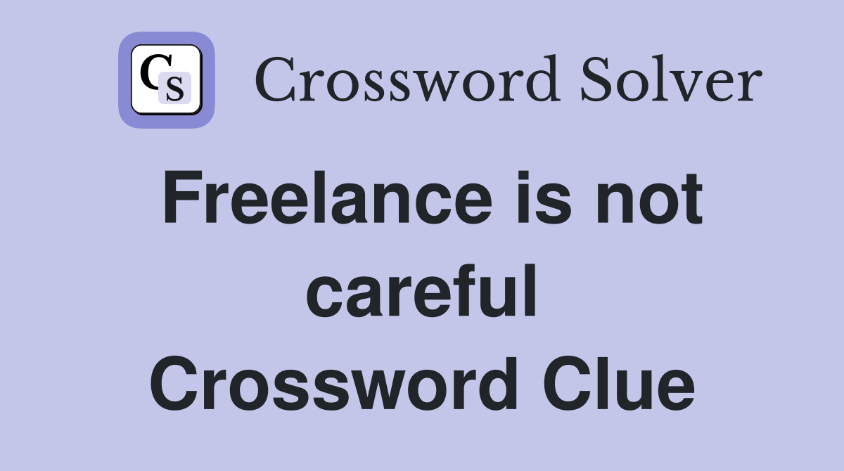 Freelance is not careful Crossword Clue