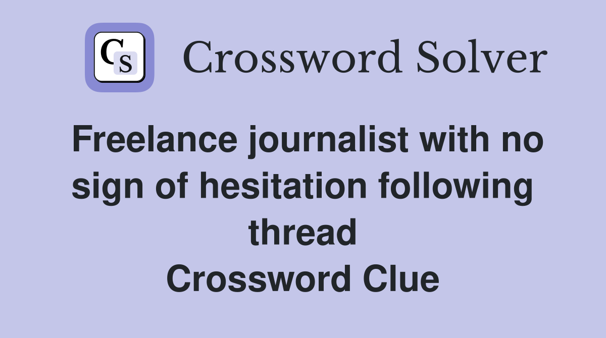 Freelance journalist with no sign of hesitation following thread Crossword Clue