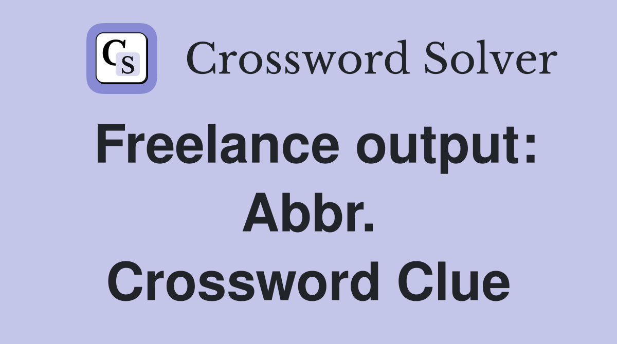 Freelance output: Abbr. Crossword Clue
