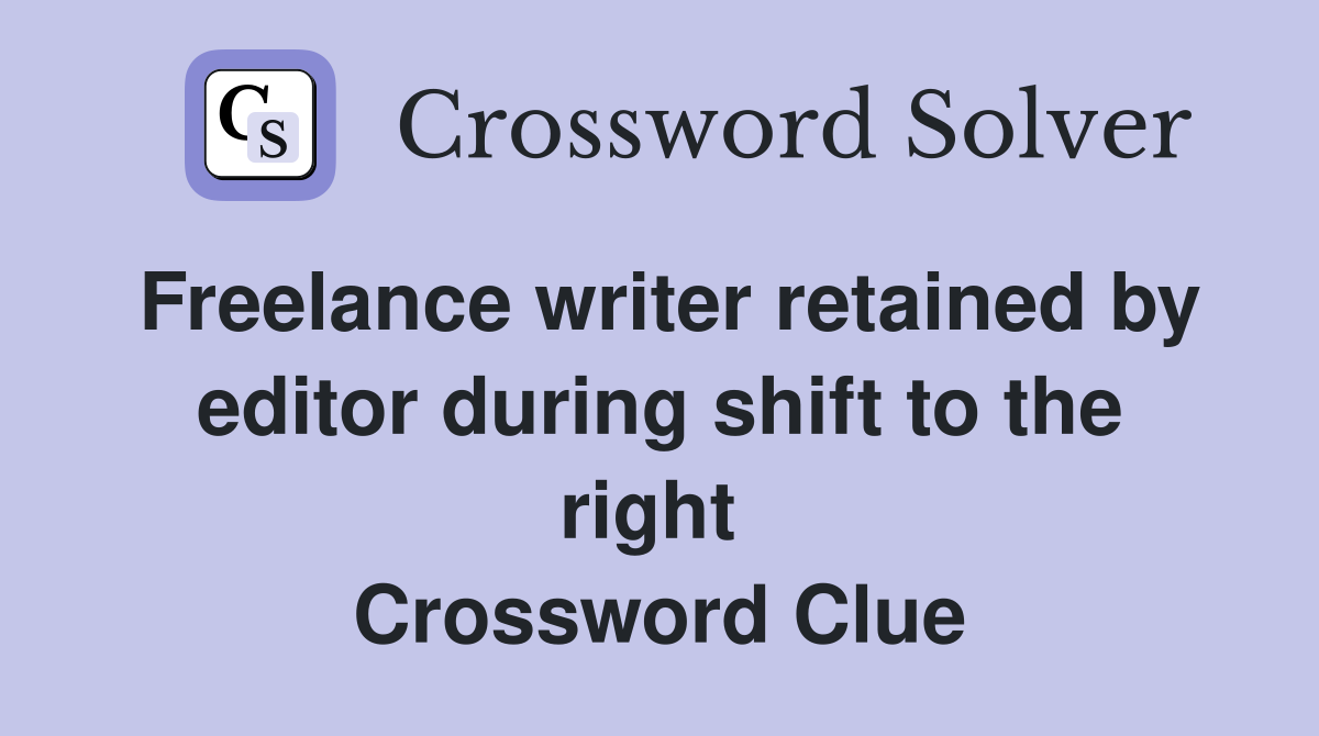 Freelance writer retained by editor during shift to the right  Crossword Clue