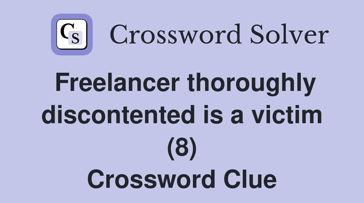 Freelancer thoroughly discontented is a victim (8) Crossword Clue