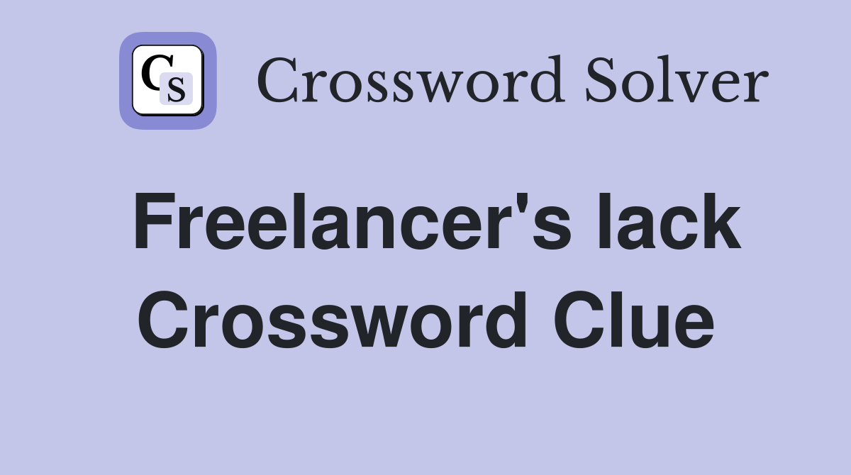 Freelancer's lack Crossword Clue