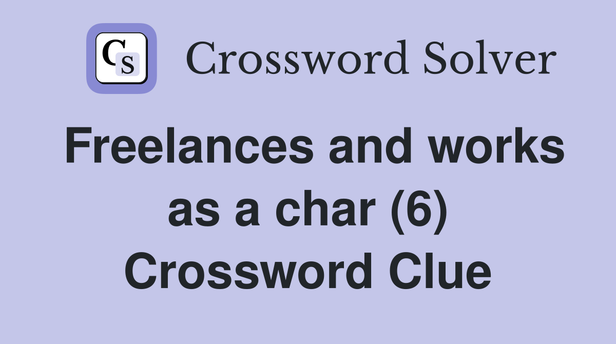 Freelances and works as a char (6) Crossword Clue