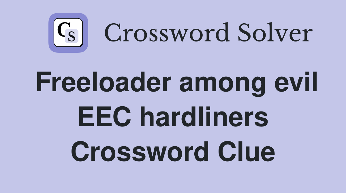 Freeloader among evil EEC hardliners Crossword Clue