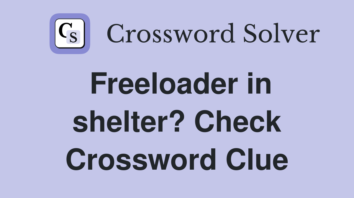 Freeloader in shelter? Check Crossword Clue