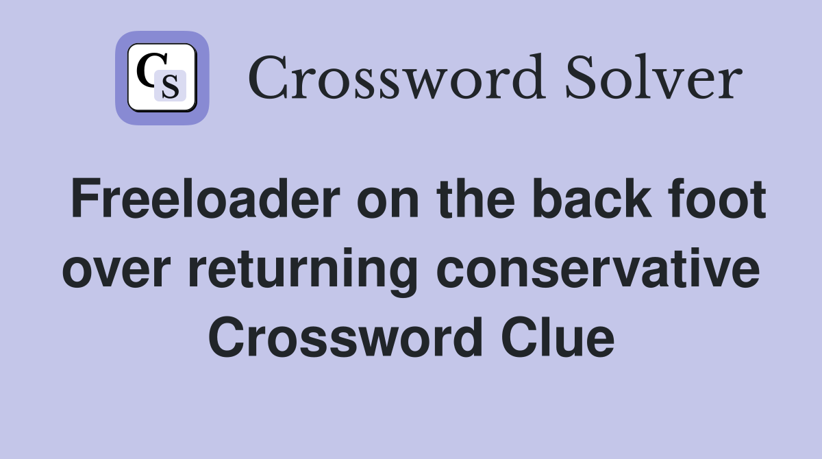 Freeloader on the back foot over returning conservative Crossword Clue