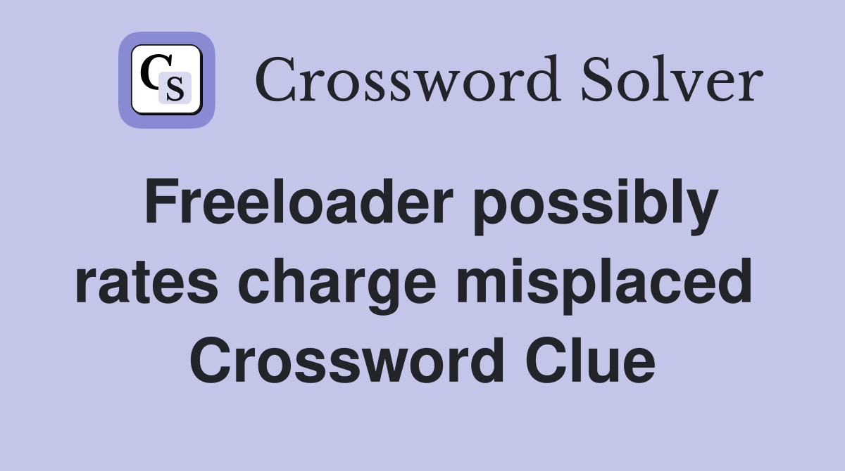 Freeloader possibly rates charge misplaced  Crossword Clue