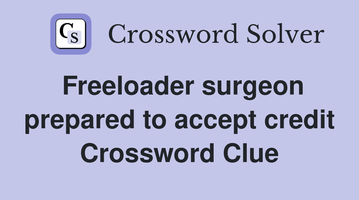 Freeloader surgeon prepared to accept credit Crossword Clue