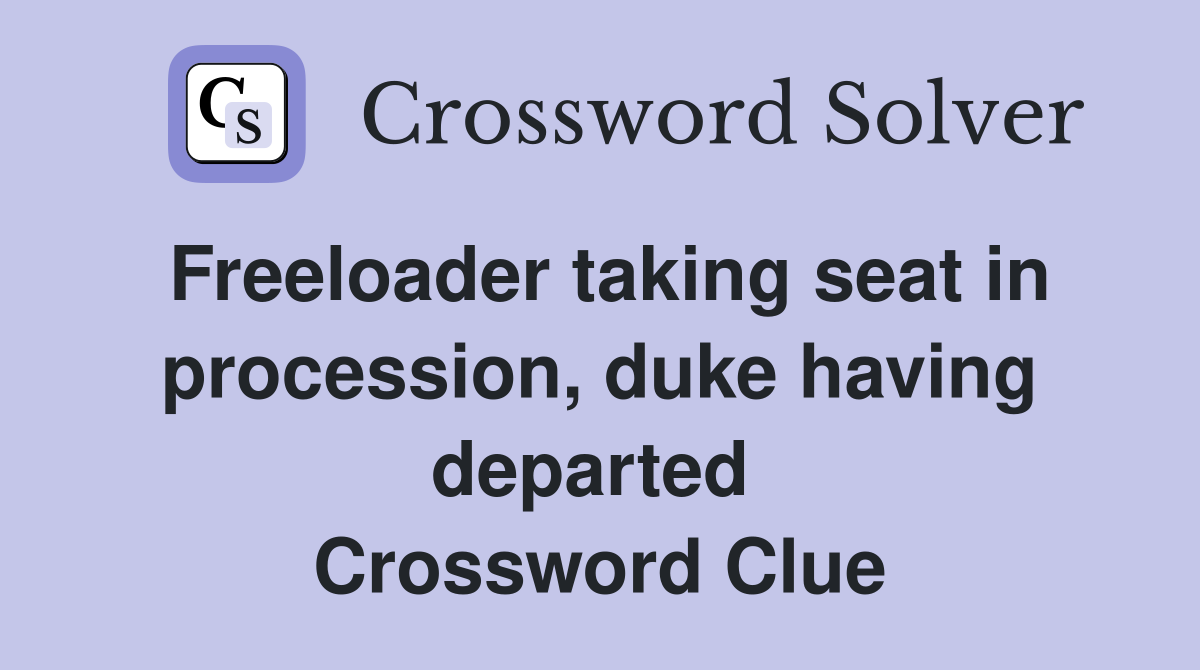 Freeloader taking seat in procession, duke having departed  Crossword Clue