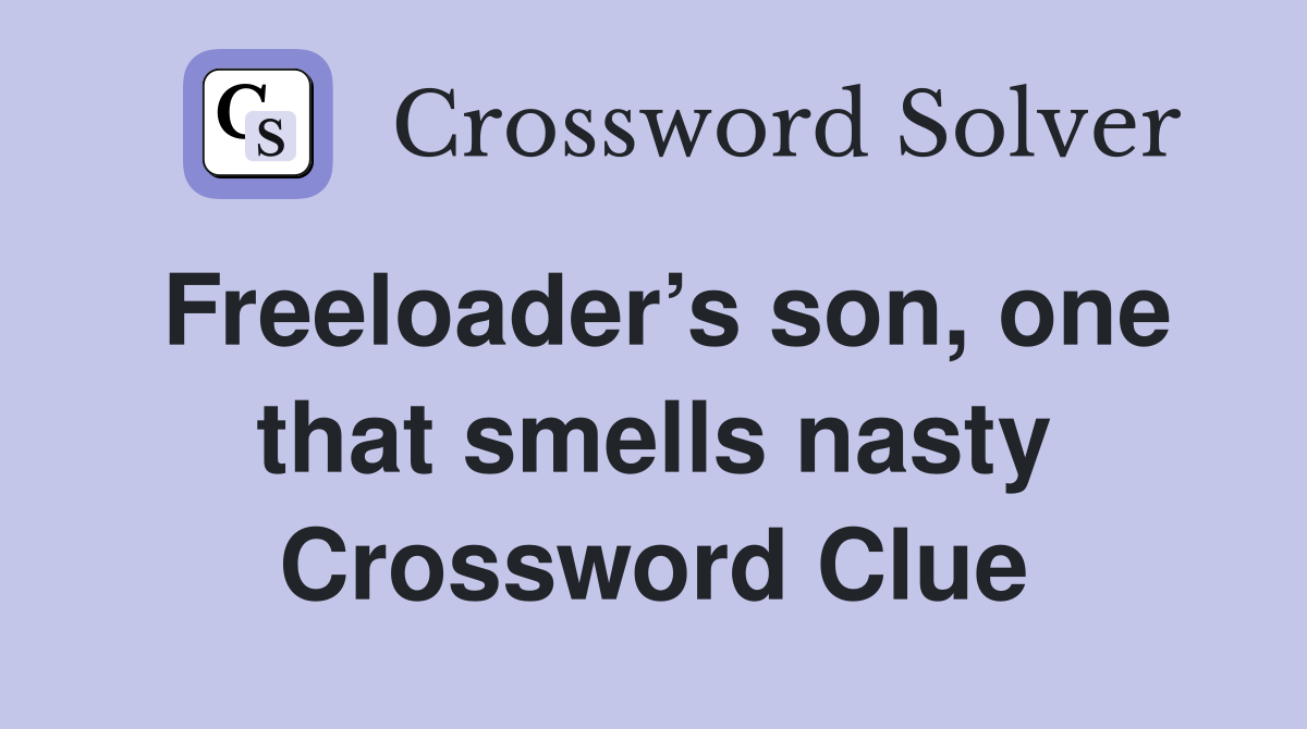 Freeloader’s son, one that smells nasty Crossword Clue