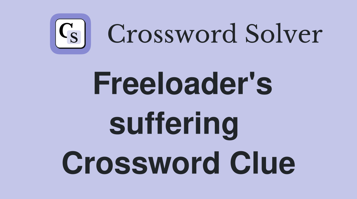 Freeloader's suffering  Crossword Clue