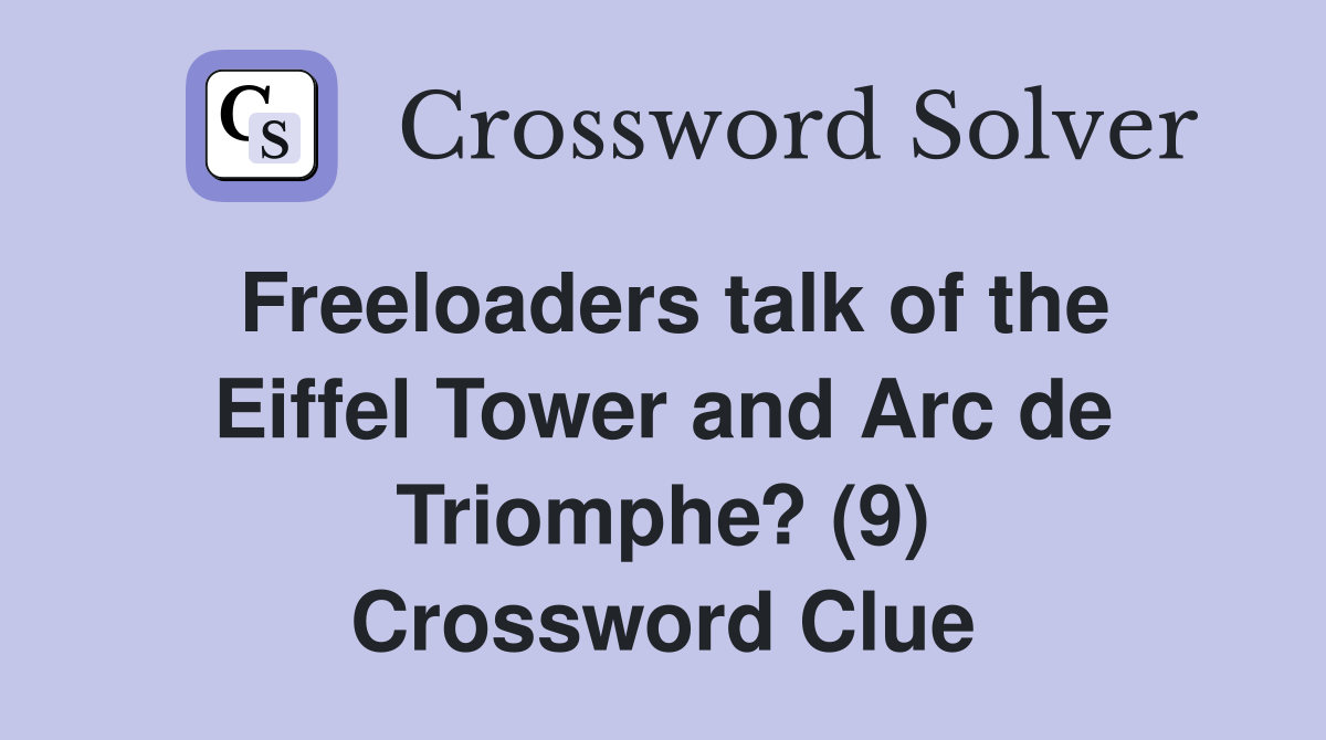 Freeloaders talk of the Eiffel Tower and Arc de Triomphe? (9) Crossword Clue