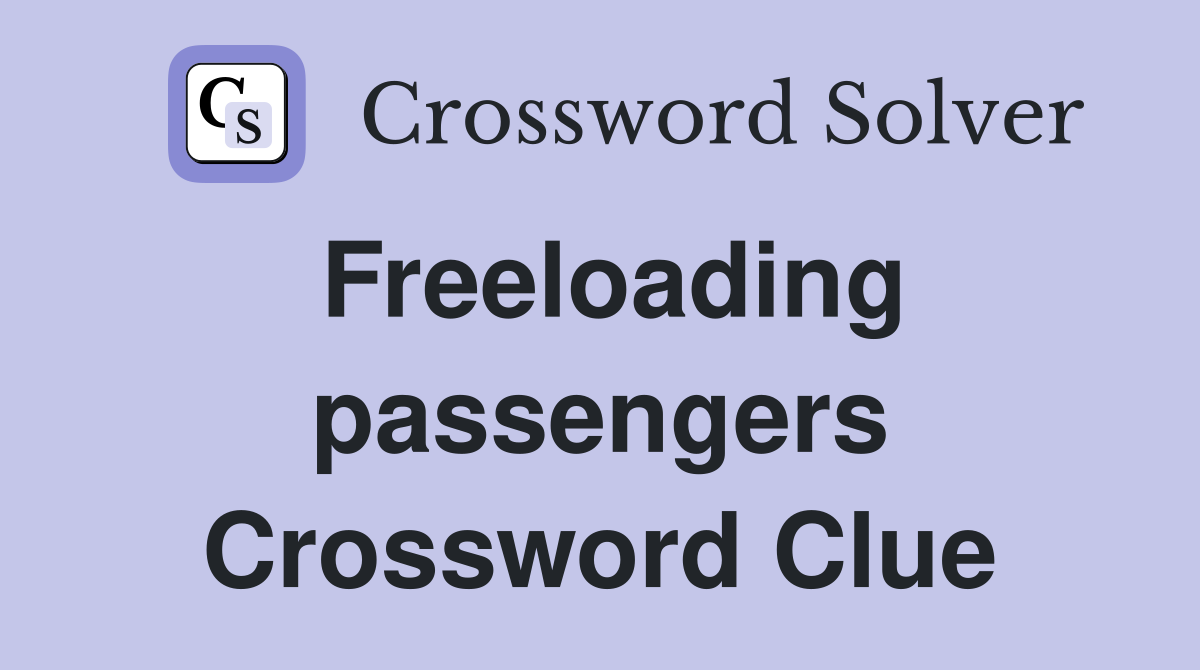 Freeloading passengers Crossword Clue