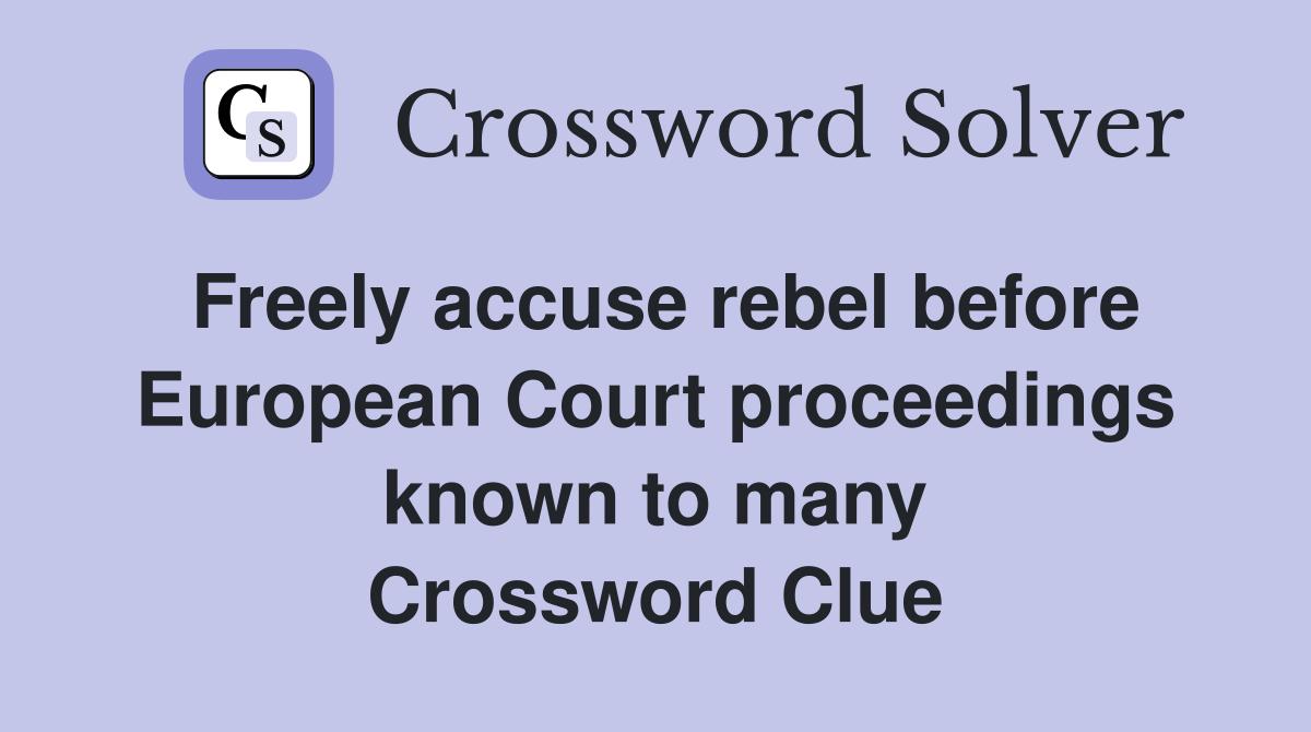 Freely accuse rebel before European Court proceedings known to many Crossword Clue