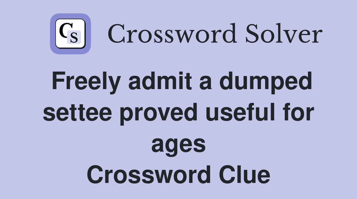 Freely admit a dumped settee proved useful for ages Crossword Clue