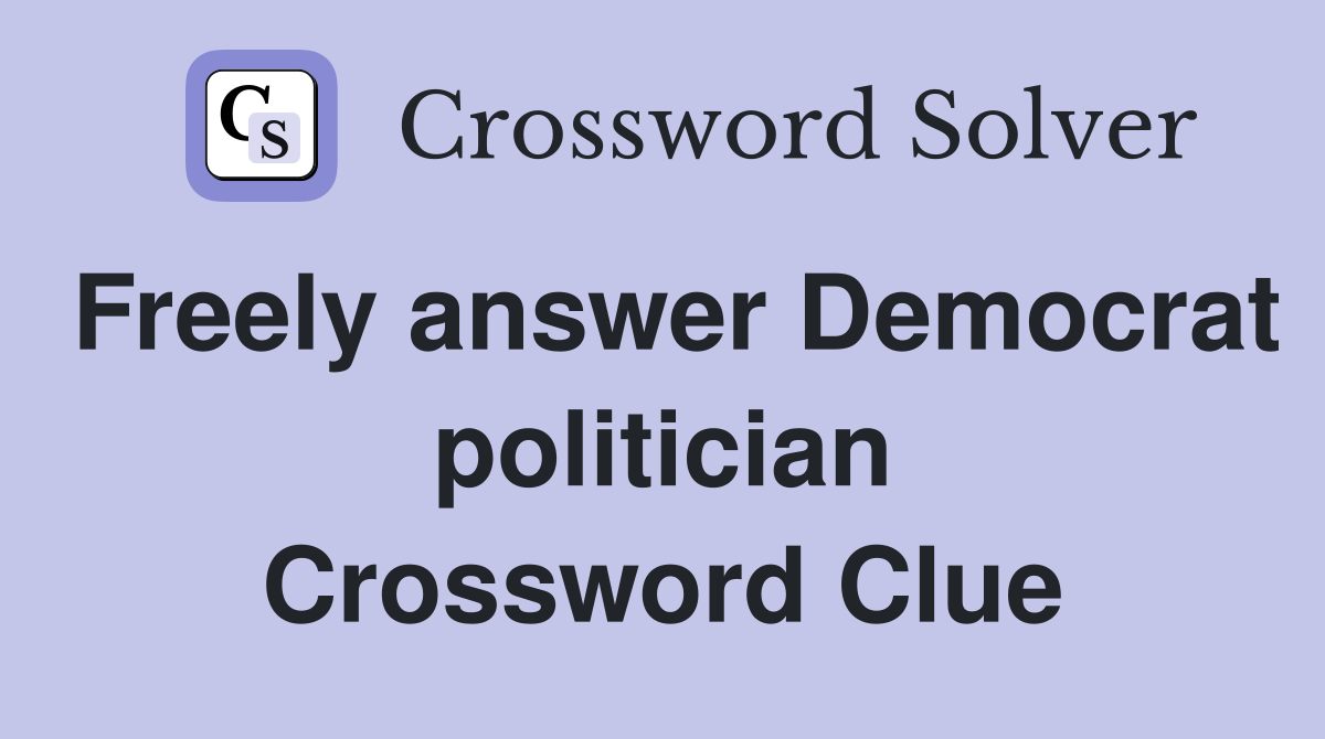 Freely answer Democrat politician Crossword Clue