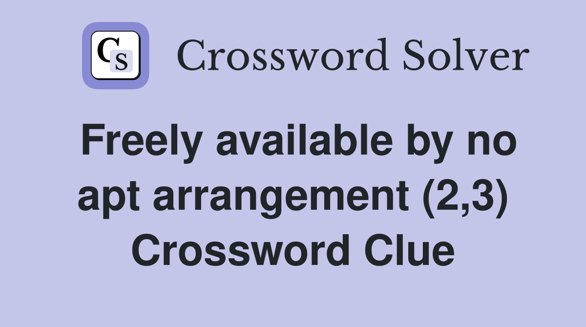 Freely available by no apt arrangement (2,3) Crossword Clue