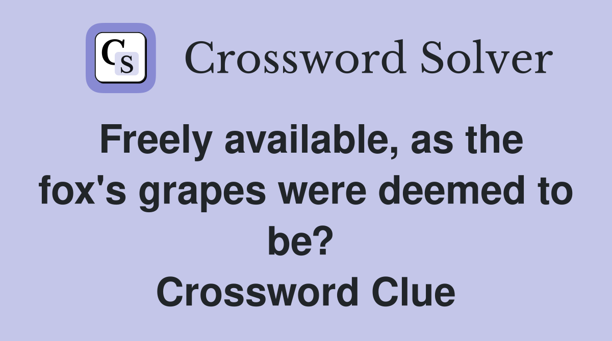Freely available, as the fox's grapes were deemed to be?  Crossword Clue