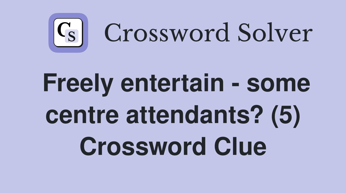Freely entertain - some centre attendants? (5) Crossword Clue