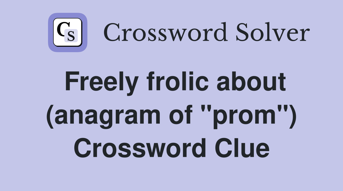 Freely frolic about (anagram of "prom") Crossword Clue