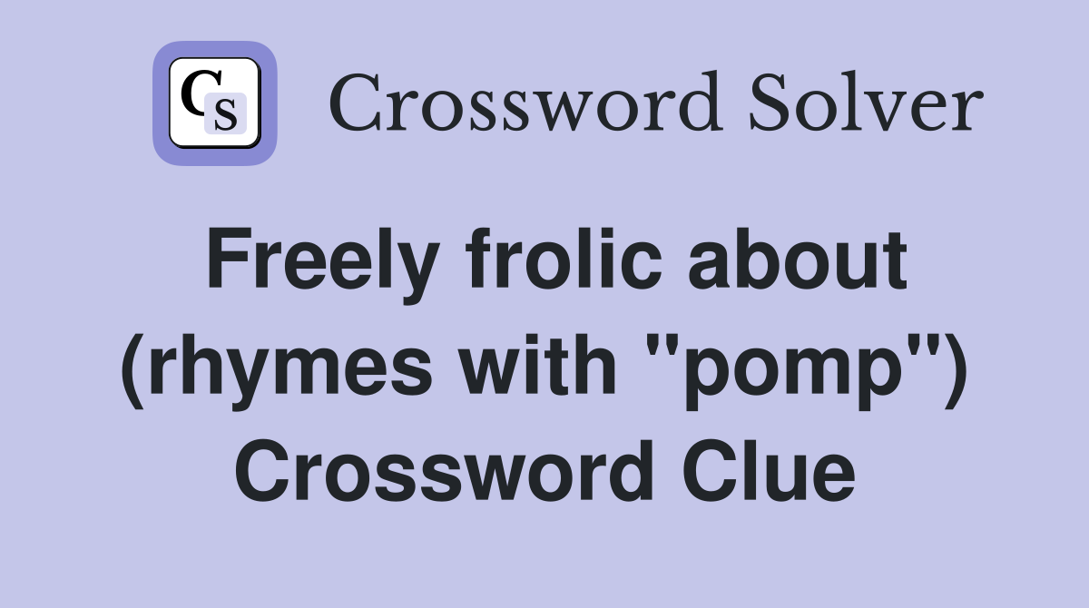 Freely frolic about (rhymes with "pomp") Crossword Clue
