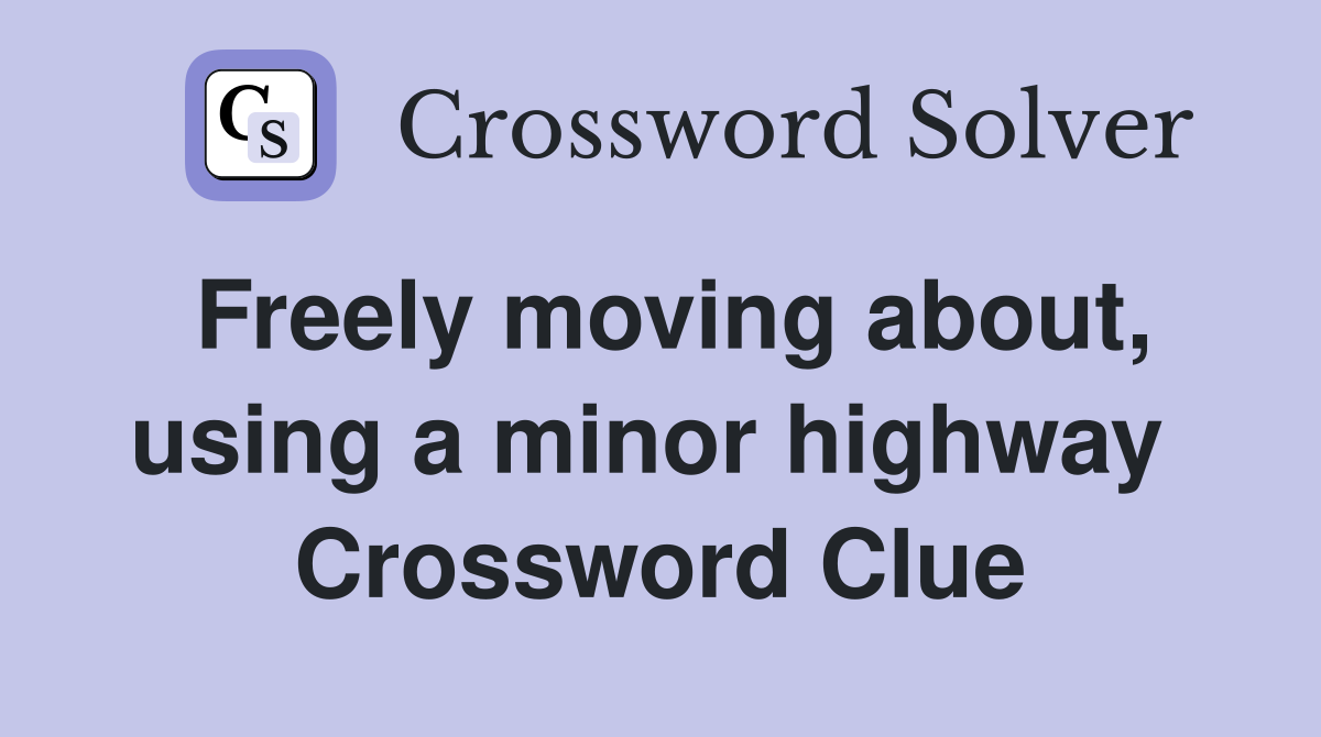 Freely moving about, using a minor highway  Crossword Clue