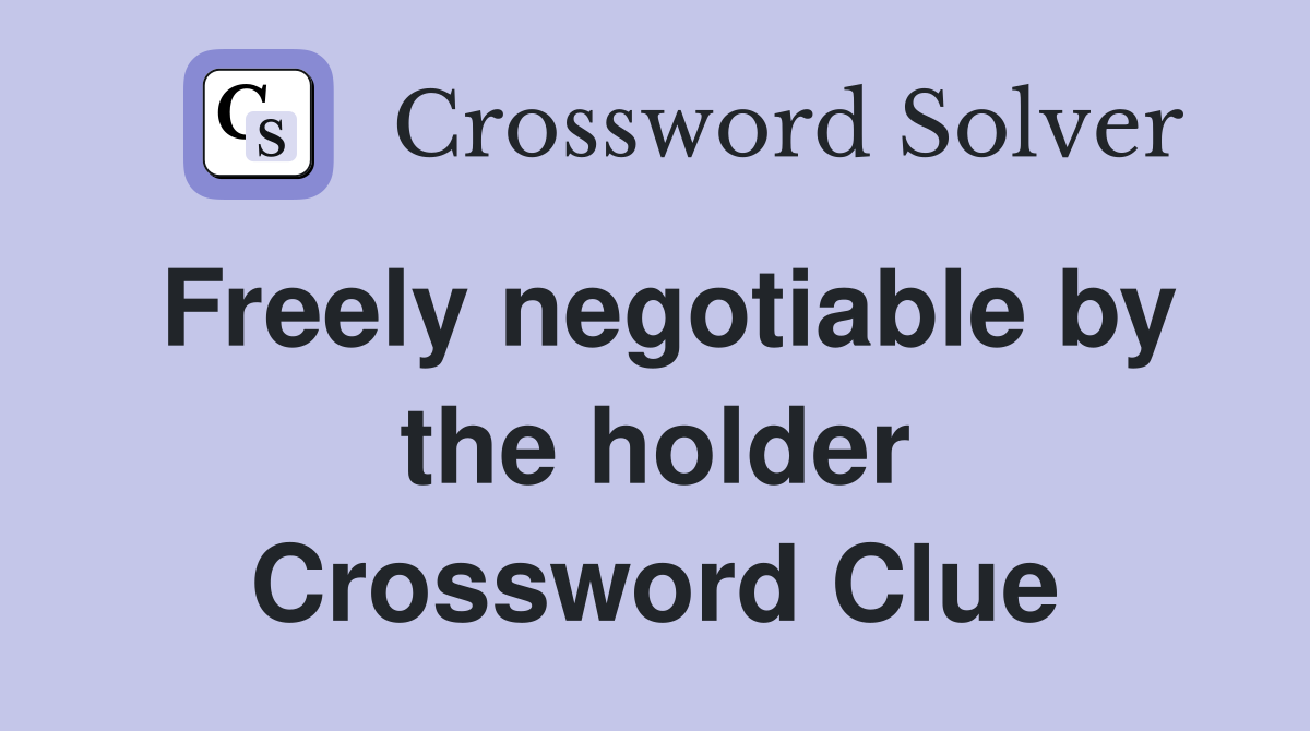 Freely negotiable by the holder Crossword Clue
