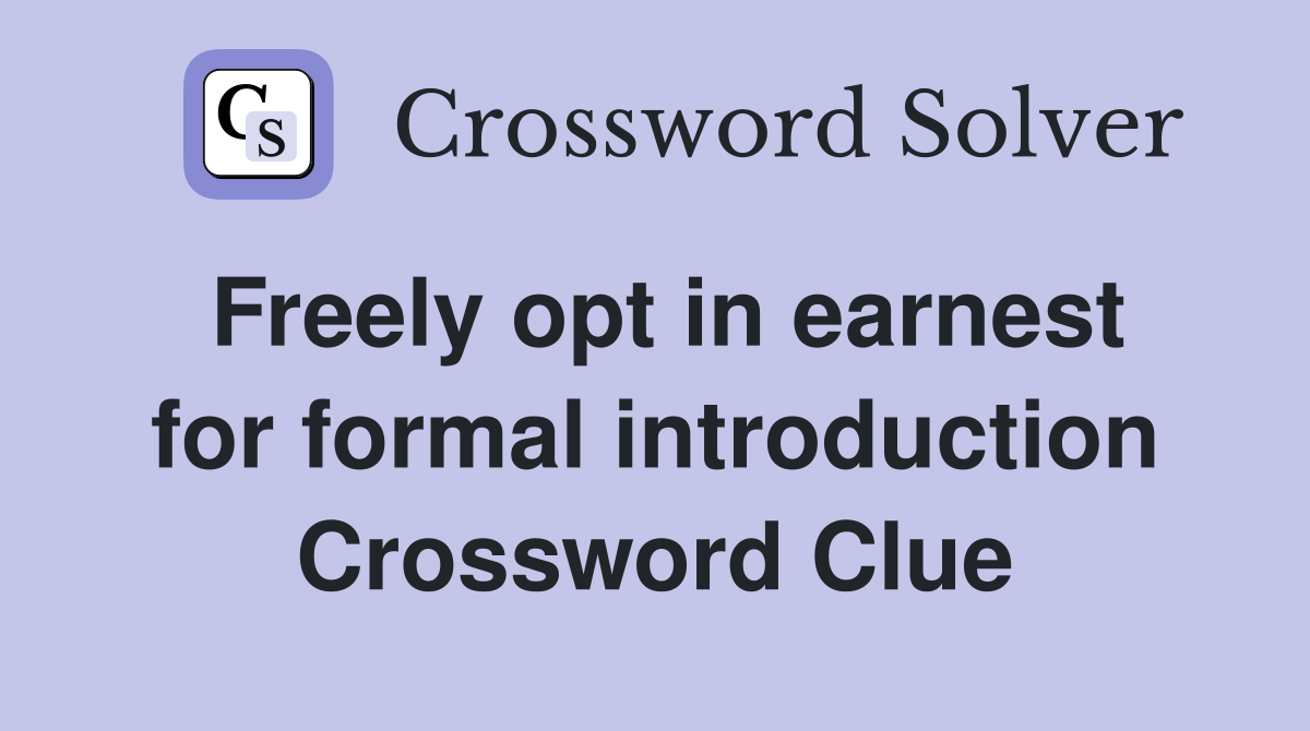 Freely opt in earnest for formal introduction Crossword Clue