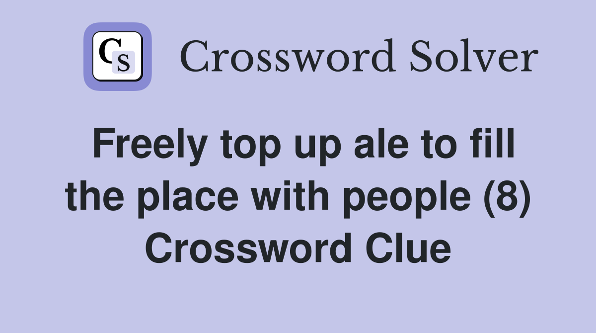 Freely top up ale to fill the place with people (8) Crossword Clue
